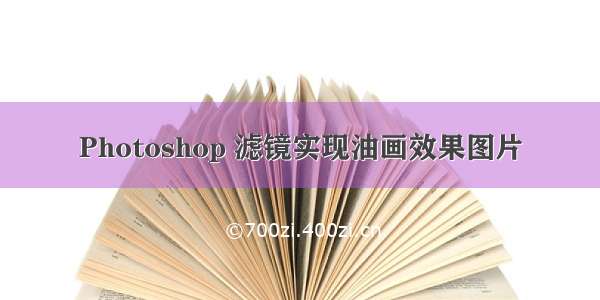 Photoshop 滤镜实现油画效果图片