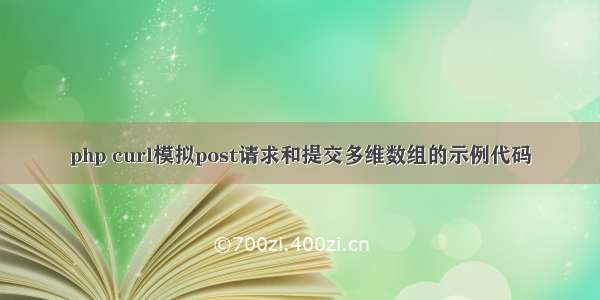 php curl模拟post请求和提交多维数组的示例代码