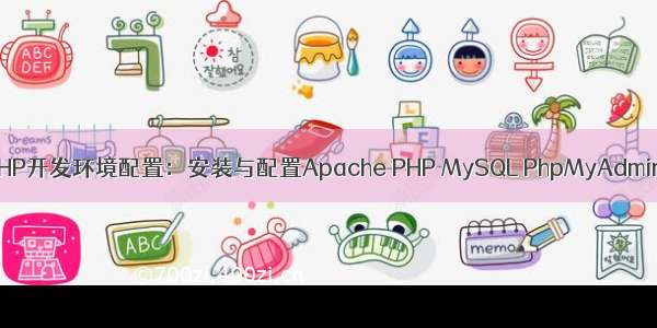 PHP开发环境配置：安装与配置Apache PHP MySQL PhpMyAdmin