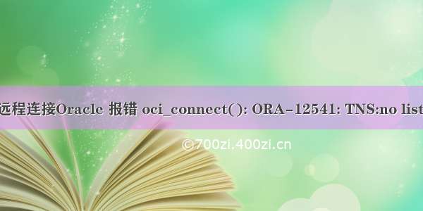 php 远程连接Oracle 报错 oci_connect(): ORA-12541: TNS:no listener