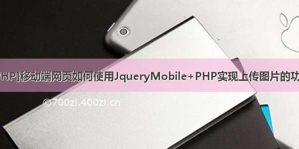 [PHP]移动端网页如何使用JqueryMobile+PHP实现上传图片的功能