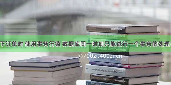 下订单时 使用事务行锁 数据库同一时刻只能进行一个事务的处理?