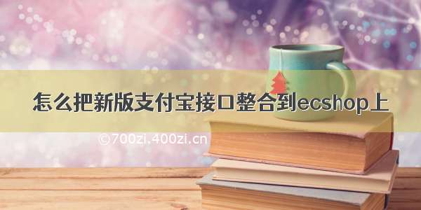 怎么把新版支付宝接口整合到ecshop上