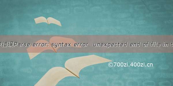 PHP错误Parse error: syntax error  unexpected end of file in te