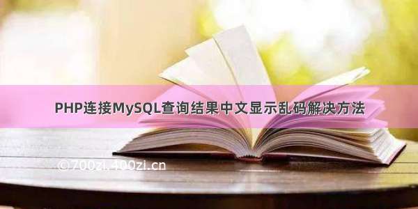 PHP连接MySQL查询结果中文显示乱码解决方法