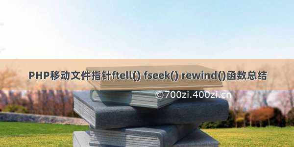 PHP移动文件指针ftell() fseek() rewind()函数总结