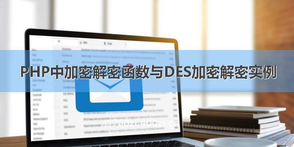 PHP中加密解密函数与DES加密解密实例