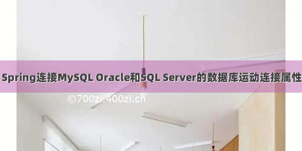 Spring连接MySQL Oracle和SQL Server的数据库运动连接属性