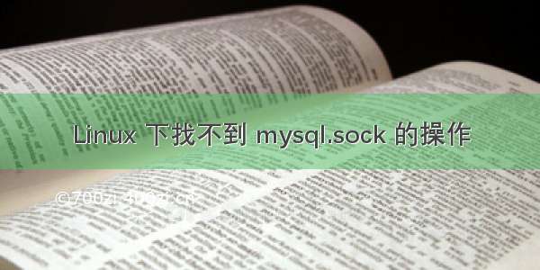 Linux 下找不到 mysql.sock 的操作