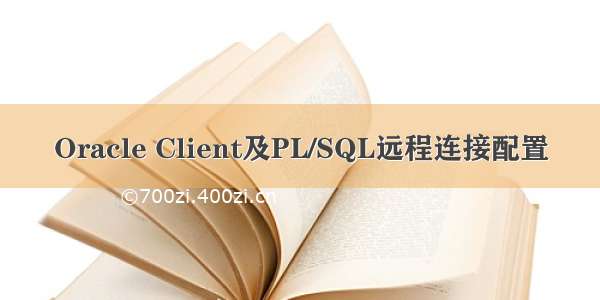 Oracle Client及PL/SQL远程连接配置