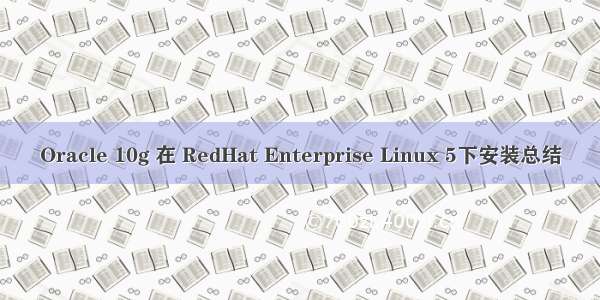 Oracle 10g 在 RedHat Enterprise Linux 5下安装总结