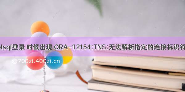 plsql登录 时候出现 ORA-12154:TNS:无法解析指定的连接标识符