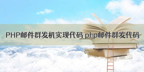 PHP邮件群发机实现代码 php邮件群发代码