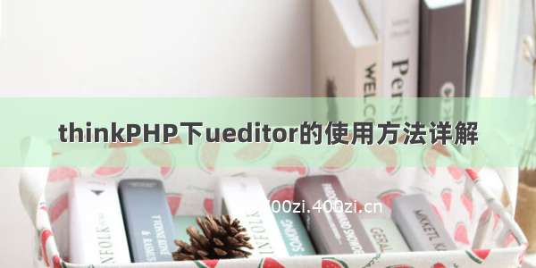 thinkPHP下ueditor的使用方法详解