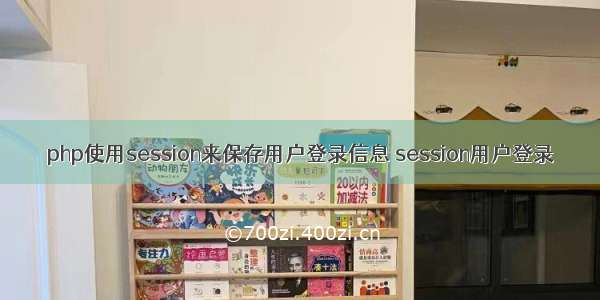 php使用session来保存用户登录信息 session用户登录