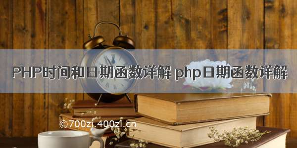 PHP时间和日期函数详解 php日期函数详解