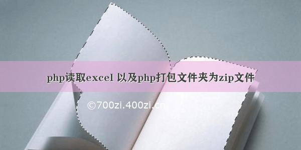 php读取excel 以及php打包文件夹为zip文件