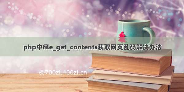 php中file_get_contents获取网页乱码解决办法