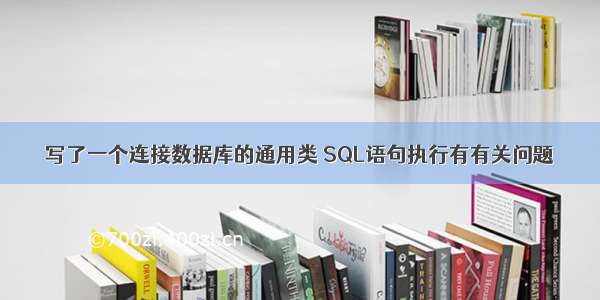 写了一个连接数据库的通用类 SQL语句执行有有关问题