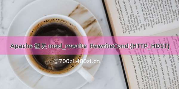 Apache 相关 mod_rewrite  RewriteCond {HTTP_HOST}