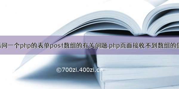 请问一个php的表单post数组的有关问题 php页面接收不到数组的值