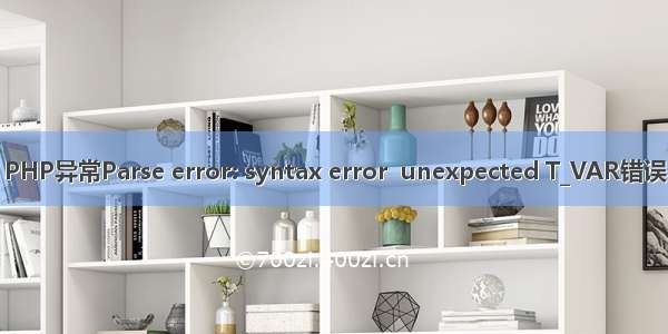 PHP异常Parse error: syntax error  unexpected T_VAR错误