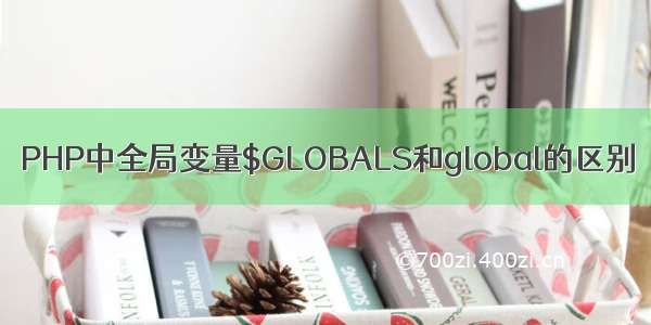 PHP中全局变量$GLOBALS和global的区别