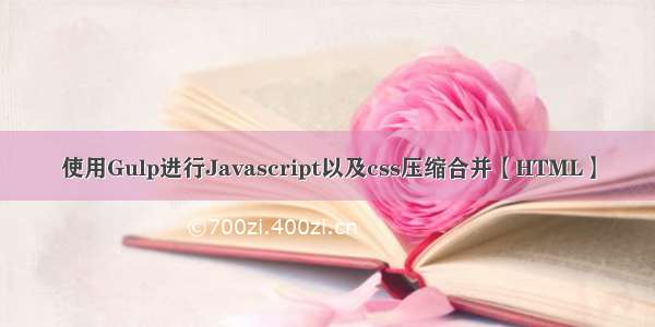 使用Gulp进行Javascript以及css压缩合并【HTML】