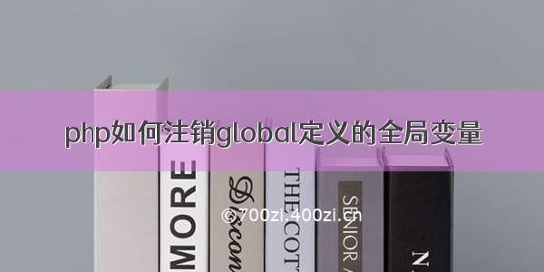 php如何注销global定义的全局变量