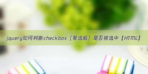 jquery如何判断checkbox（复选框）是否被选中【HTML】