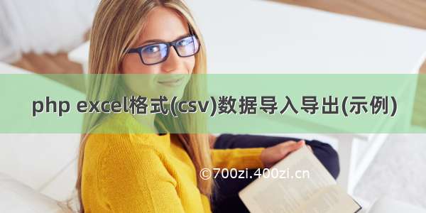 php excel格式(csv)数据导入导出(示例)