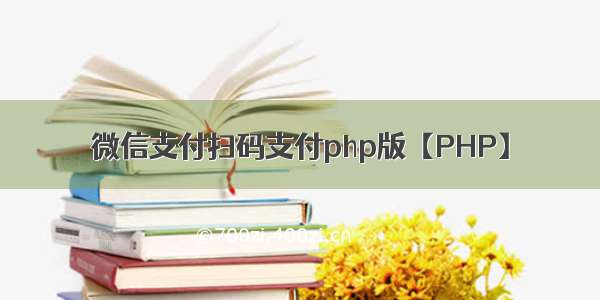 微信支付扫码支付php版【PHP】