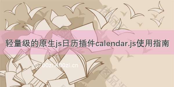 轻量级的原生js日历插件calendar.js使用指南