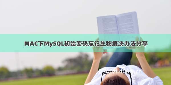 MAC下MySQL初始密码忘记生物解决办法分享