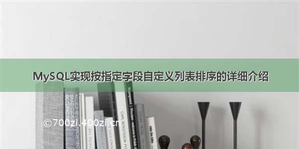 MySQL实现按指定字段自定义列表排序的详细介绍