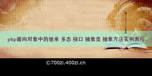 php面向对象中的继承 多态 接口 抽象类 抽象方法实例教程