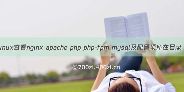 linux查看nginx apache php php-fpm mysql及配置项所在目录