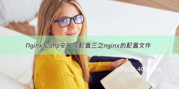 Nginx和php安装及配置三之nginx的配置文件