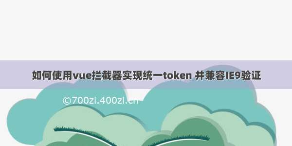 如何使用vue拦截器实现统一token 并兼容IE9验证