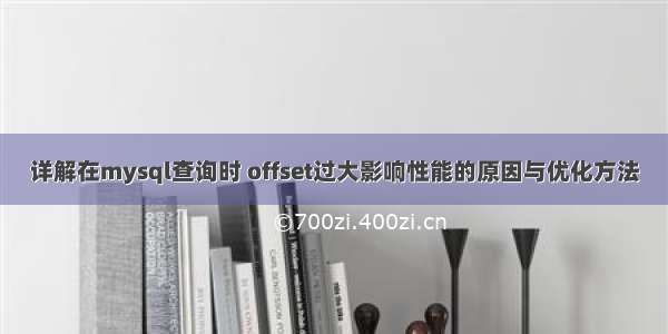 详解在mysql查询时 offset过大影响性能的原因与优化方法