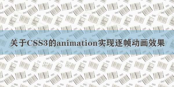 关于CSS3的animation实现逐帧动画效果