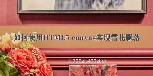 如何使用HTML5 canvas实现雪花飘落