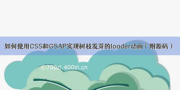 如何使用CSS和GSAP实现树枝发芽的loader动画（附源码）