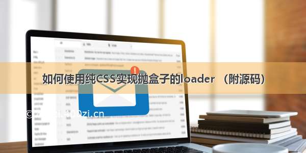 如何使用纯CSS实现抛盒子的loader （附源码）