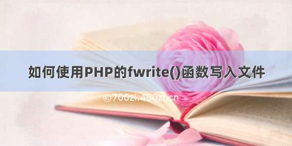 如何使用PHP的fwrite()函数写入文件