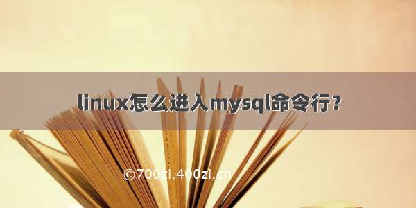 linux怎么进入mysql命令行？