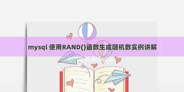 mysql 使用RAND()函数生成随机数实例讲解