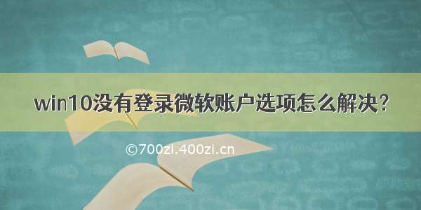 win10没有登录微软账户选项怎么解决？