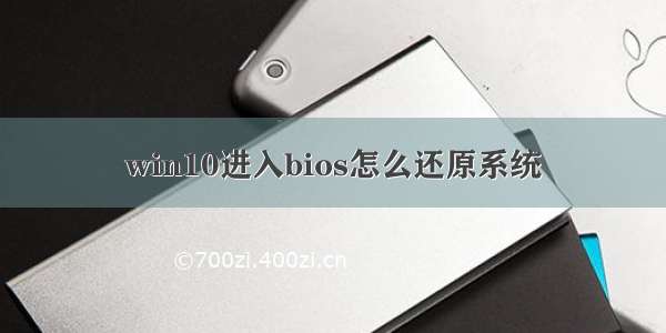 win10进入bios怎么还原系统