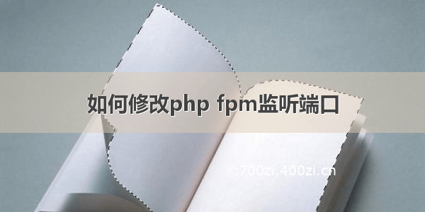 如何修改php fpm监听端口